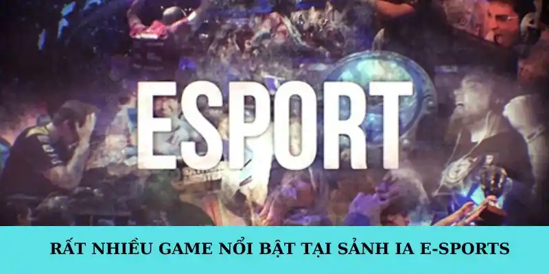 Rất nhiều game nổi bật tại sảnh IA E-sports