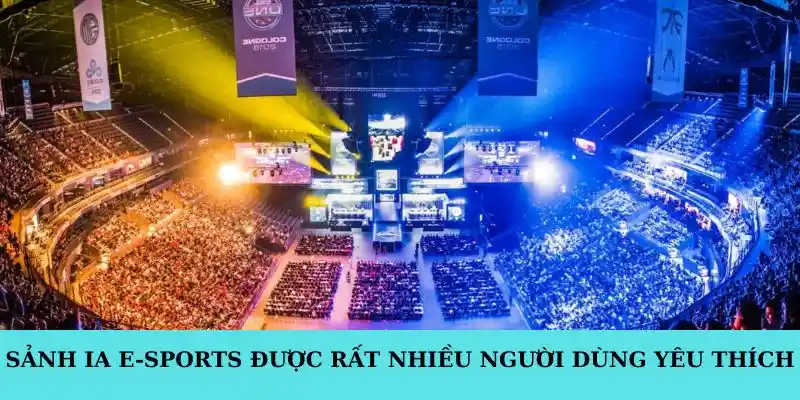 Sảnh IA E-sports được rất nhiều người dùng yêu thích